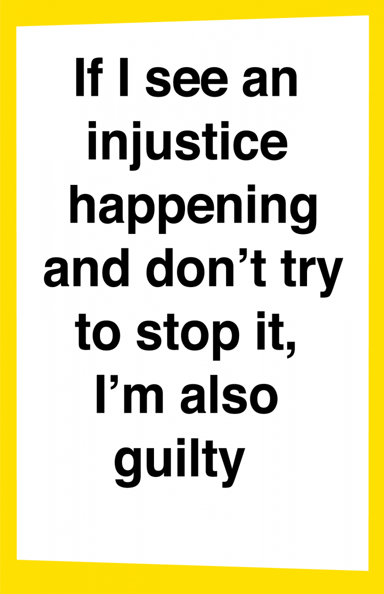 If I see an injustice happening  I’m also guilty  