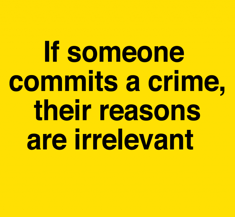If someone commits a crime, their reasons are irrelevant  